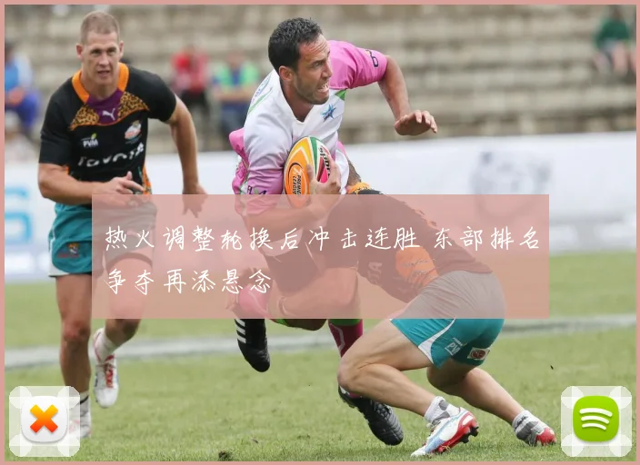 热火调整轮换后冲击连胜 东部排名争夺再添悬念