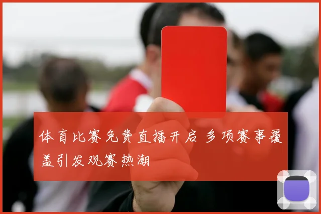 体育比赛免费直播开启 多项赛事覆盖引发观赛热潮